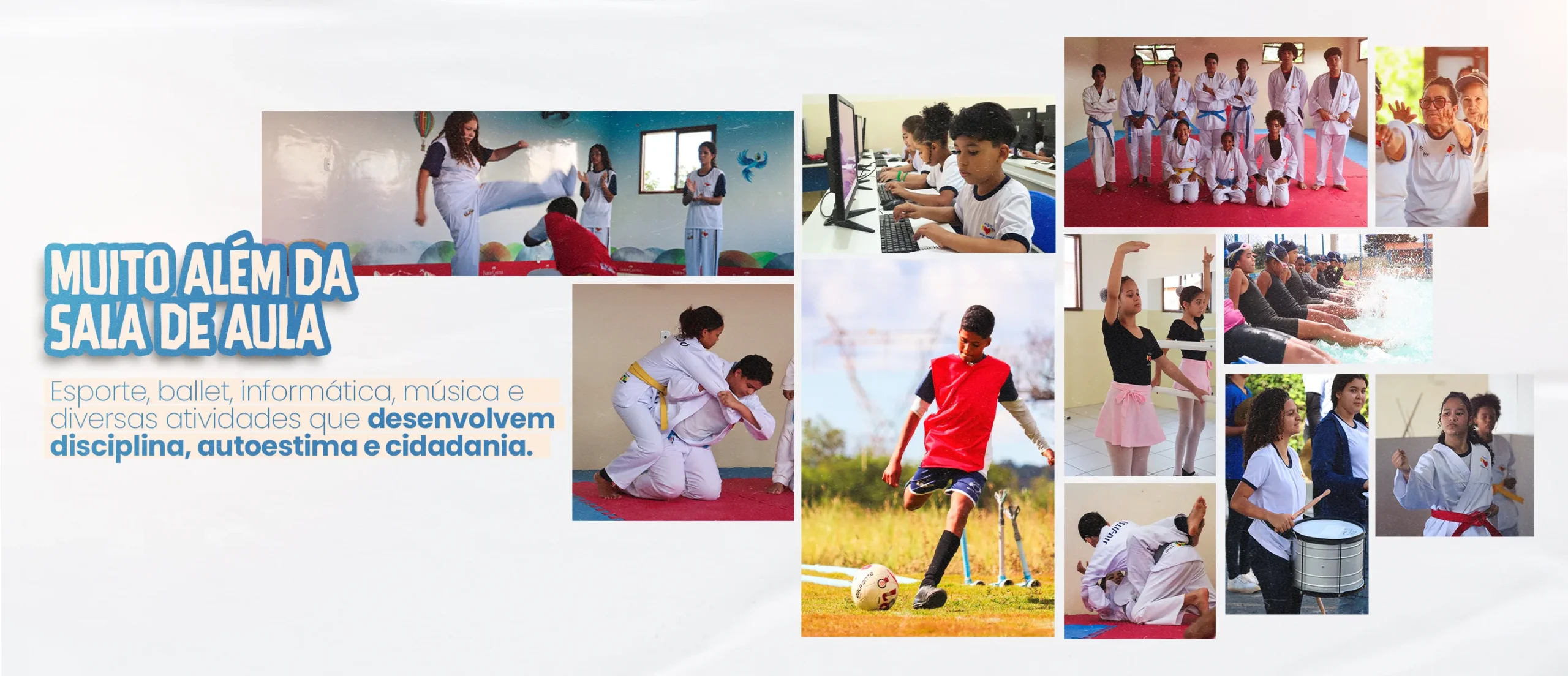 Muito além da sala de aula. Esporte, ballet, informática, música e diversas atividades que desenvolvem disciplina, autoestima e cidadania.